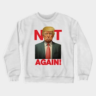 Trump - Not Again Tee Crewneck Sweatshirt